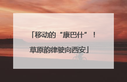 移动的“康巴什”！草原韵律驶向西安
